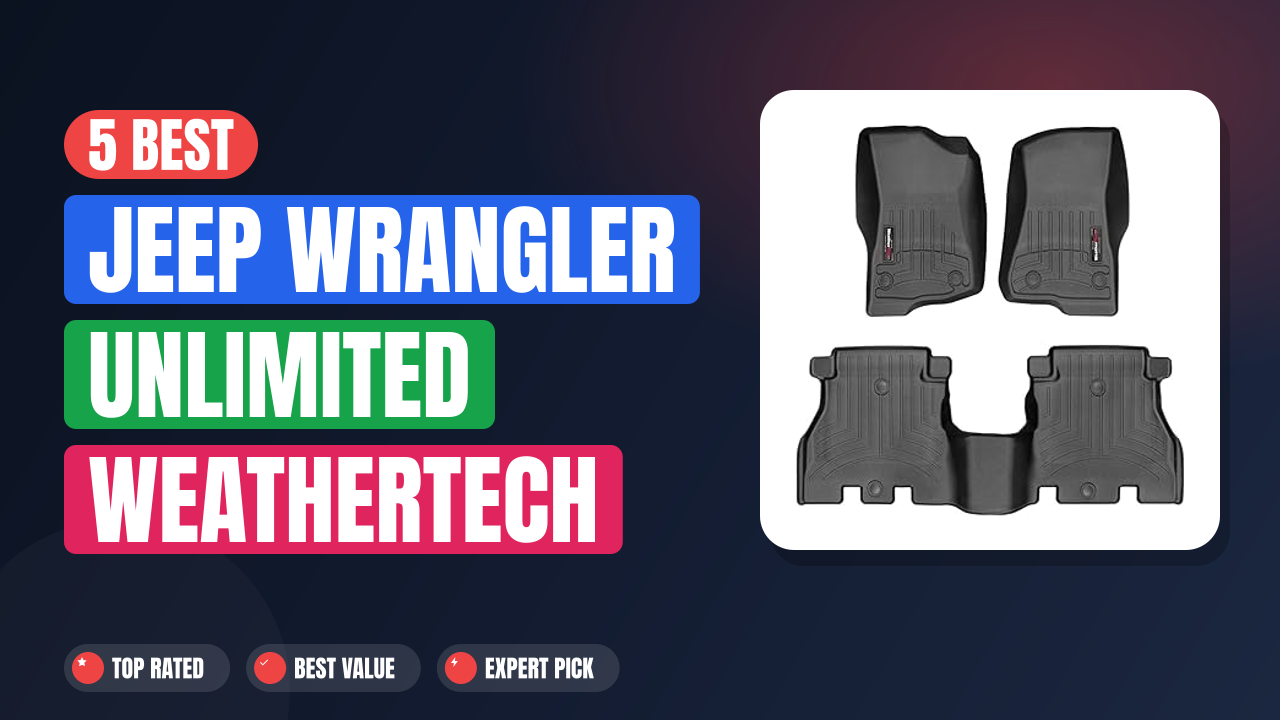 5 Best Jeep Wrangler Unlimited Weathertech Floor Mats 2026